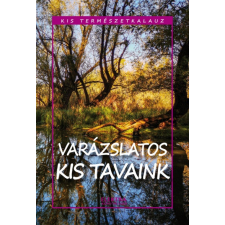 Bernáth István - Kis természetkalauz - Varázslatos kis tavaink egyéb könyv