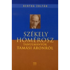 Bertha Zoltán SZÉKELY HOMÉROSZ - TANULMÁNYOK TAMÁSI ÁRONRÓL társadalom- és humántudomány