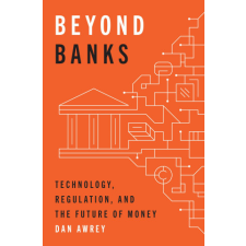  Beyond Banks – Technology, Regulation, and the Future of Money – Dan Awrey idegen nyelvű könyv
