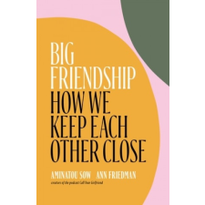 Big Friendship: How We Keep Each Other Close – Ann Friedman idegen nyelvű könyv