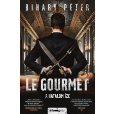 Bihary Péter - Le Gourmet – A hatalom íze egyéb könyv