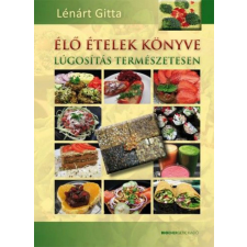 BIOENERGETIC KIADÓ KFT Lénárt Gitta - Élő ételek könyve - Lúgosítás természetesen életmód, egészség
