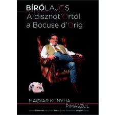 Bíró Lajos - A disznótOrtól a Bocuse dOrig! - Magyar konyha pimaszul egyéb könyv