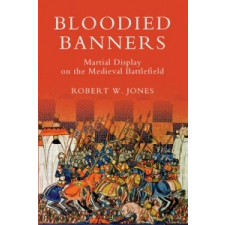  Bloodied Banners: Martial Display on the Medieval Battlefield – Robert W. Jones idegen nyelvű könyv