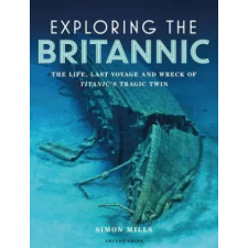 Bloomsbury Publishing Exploring the Britannic | Simon Mills egyéb könyv
