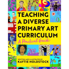 Bloomsbury Publishing Teaching a Diverse Primary Art Curriculum | Kaytie Holdstock egyéb könyv