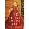 Bloomsbury Publishing The Story of Tudor Art – FARADAY CHRISTINA J (Kemény kötésű)
