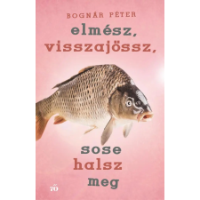 Bognár Péter - Elmész, visszajössz, sose halsz meg regény