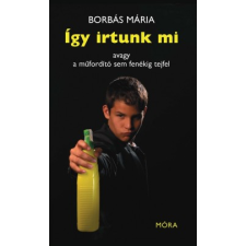 Borbás Mária ÍGY IRTUNK MI - AVAGY A MŰFORDÍTÓ SEM FENÉKIG TEJFEL szórakozás