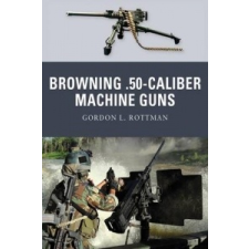  Browning .50 Caliber Machine Guns – Gordon Rottman idegen nyelvű könyv