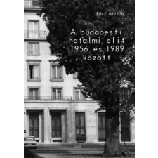 Budapest Főváros Levéltára A budapesti hatalmi elit 1956 és 1989 között történelem