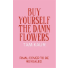  Buy Yourself the Damn Flowers