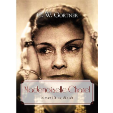 C. W. Gortner GORTNER, C.W. - MADEMOISELLE CHANEL ELMESÉLI AZ ÉLETÉT irodalom