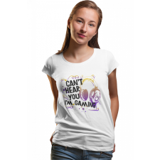  Can&#039;t hear you, I&#039;m gaming - Női Póló női póló