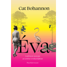 Cat Bohannon - Éva - A női test szerepe az ember evolúciójában egyéb könyv