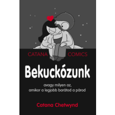 Catana Chetwynd - Bekuckózunk - avagy milyen az, amikor a legjobb barátod a párod egyéb könyv