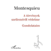 Charles-Louis de Secondat Montesquieu MONTESQUIEU - A TÖRVÉNYEK SZELLEMÉRÕL VÉDELME - GONDOLATAIM