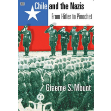  Chile And The Nazis - From Hitler to Pinochet – Graeme Mount idegen nyelvű könyv