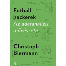 Christoph Biermann - Futball hackerek - Az adatanalízis művészete egyéb könyv