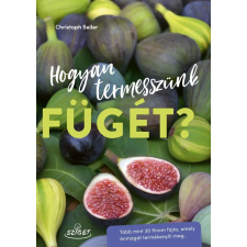 Christoph Seiler - Hogyan termesszünk fügét? egyéb könyv