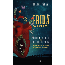 Claire Berest - Frida szerelme - Egy mindent elsöprő szenvedély története regény