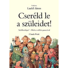 Claude Ponti Cseréld le a szüleidet! gyermek- és ifjúsági könyv