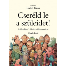 Claude Ponti Cseréld le a szüleidet! (BK24-155386) gyermek- és ifjúsági könyv