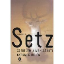 Clemens J. Setz SZERELEM A MAHLSTADTI GYERMEK IDEJÉN irodalom