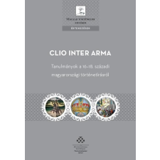  - Clio Inter Arma - Tanulmányok A 16-18. Századi Magyarországi Történetírásról társadalom- és humántudomány