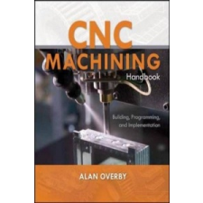  CNC Machining Handbook: Building, Programming, and Implementation – Alan Overby idegen nyelvű könyv