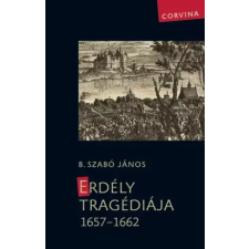 Corvina Erdély tragédiája 1657–1662 egyéb e-könyv