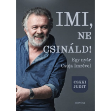 Corvina Kiadó Imi, ne csináld! - Egy nyár Csuja Imrével egyéb könyv