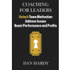 Createspace Independent Publishing Platform Coaching For Leaders: Unlock Team Motivation, Address Issues, Boost Performance and Profits | Dan Hardy