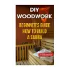Createspace Independent Publishing Platform DIY Woodwork: Beginner's Guide How to Build a Sauna | Jennifer George