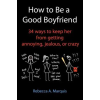 Createspace Independent Publishing Platform How to Be a Good Boyfriend | Rebecca A Marquis