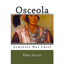 Createspace Independent Publishing Platform Osceola: Seminole War Chief | Mike Harris egyéb könyv