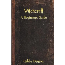 Createspace Independent Publishing Platform Witchcraft: A Beginners Guide to Witchcraft | Gabby Benson egyéb könyv