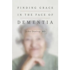 Crossway Books Finding Grace in the Face of Dementia | John MD Dunlop idegen nyelvű könyv
