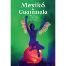 Csák Erika Mexikó és Guatemala történelem