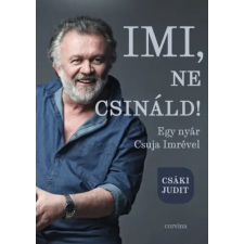 Csáki Judit - Imi, ne csináld! - Egy nyár Csuja Imrével egyéb könyv