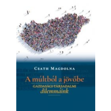  Csath Magdolna - A Múltból A Jövőbe - Gazdasági-Társadalmi Dilemmáink ajándékkönyv