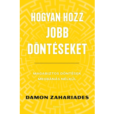 Damon Zahariades - Hogyan hozz jobb döntéseket - Magabiztos döntések megbánás nélkül egyéb könyv