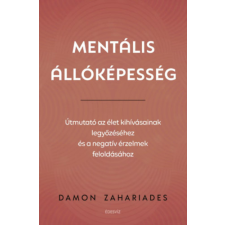 Damon Zahariades - Mentális állóképesség - Útmutató az élet kihívásainak legyőzéséhez, és a negatív érzelmek feloldásához egyéb könyv