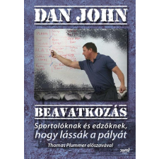Dan John JOHN, DAN - BEAVATKOZÁS - SPORTOLÓKNAK ÉS EDZÕKNEK, HOGY LÁSSÁK A PÁLYÁT sport