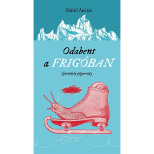 Dániel András DÁNIEL ANDRÁS - ODABENT A FRIGÓBAN gyermek- és ifjúsági könyv