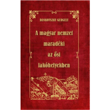 Dankovszky Gergely - A magyar nemzet maradéki az ősi lakóhelyekben történelem