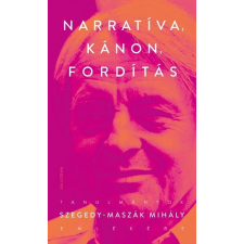 Dávidházi Péter - NARRATÍVA, KÁNON, FORDÍTÁS - TANULMÁNYOK SZEGEDY - MASZÁK MIHÁLY EMLÉKÉRE irodalom