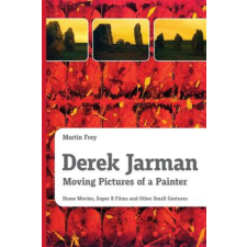  Derek Jarman - Moving Pictures of a Painter – MARTIN FREY idegen nyelvű könyv
