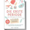  Die erste Periode - Das Aufklärungsbuch für Mädchen: Bestens vorbereitet und ganz entspannt durch die erste Menstruation - inkl. Perioden-FAQ