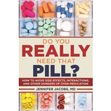  Do You Really Need That Pill?: How to Avoid Side Effects, Interactions, and Other Dangers of Overmedication – Dr Jennifer Jacobs idegen nyelvű könyv